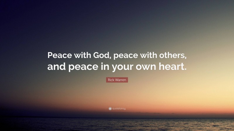 Rick Warren Quote: “Peace with God, peace with others, and peace in ...