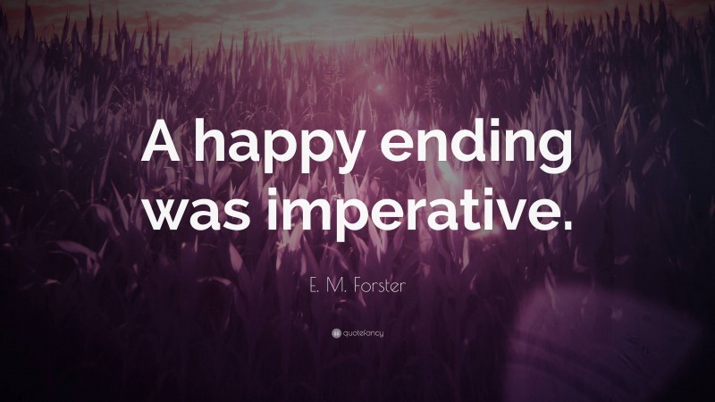 E. M. Forster Quote: “A happy ending was imperative.”