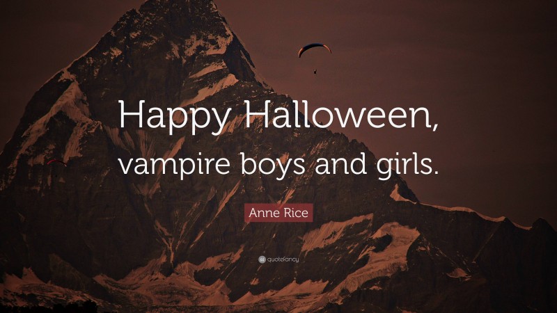 Anne Rice Quote: “Happy Halloween, vampire boys and girls.”