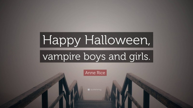 Anne Rice Quote: “Happy Halloween, vampire boys and girls.”