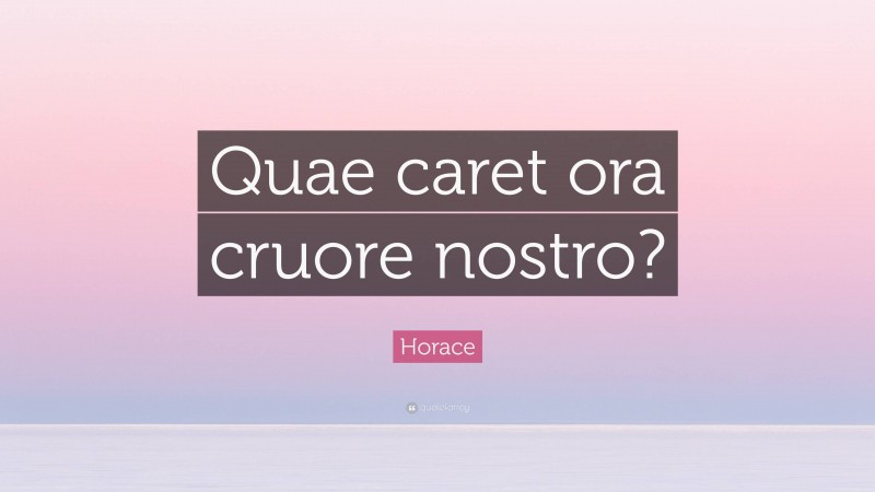 Horace Quote: “Quae caret ora cruore nostro?”