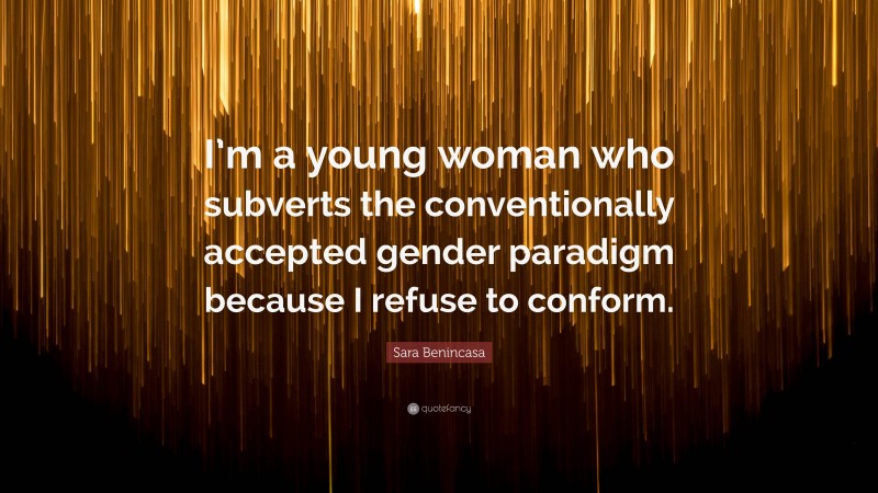 Sara Benincasa Quote: “I’m a young woman who subverts the conventionally accepted gender paradigm because I refuse to conform.”