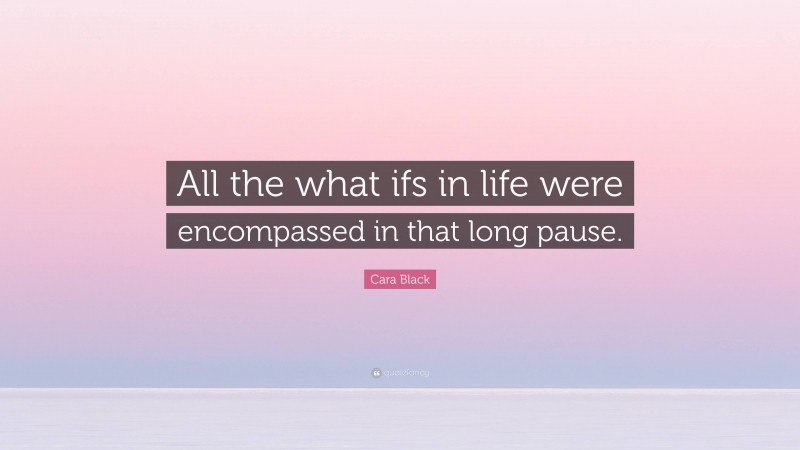 Cara Black Quote: “All the what ifs in life were encompassed in that long pause.”