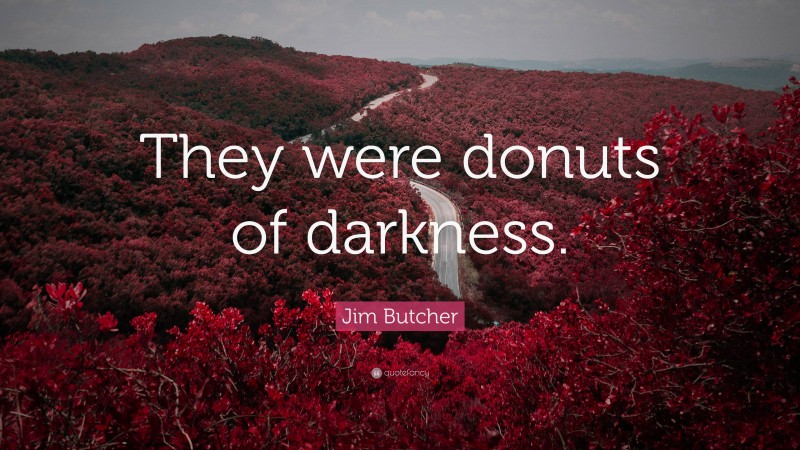 Jim Butcher Quote: “They were donuts of darkness.”