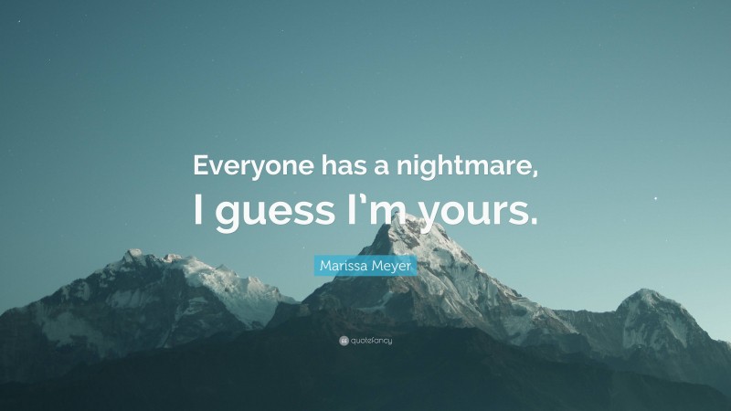 Marissa Meyer Quote: “Everyone has a nightmare, I guess I’m yours.”