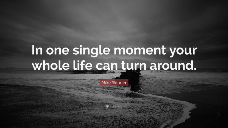 Mike Skinner Quote: “In one single moment your whole life can turn around.”
