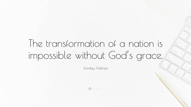 Sunday Adelaja Quote: “The transformation of a nation is impossible without God’s grace.”