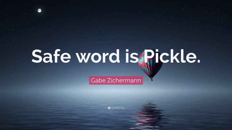 Gabe Zichermann Quote: “Safe word is Pickle.”