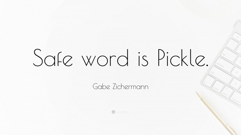 Gabe Zichermann Quote: “Safe word is Pickle.”