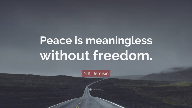N.K. Jemisin Quote: “Peace is meaningless without freedom.”