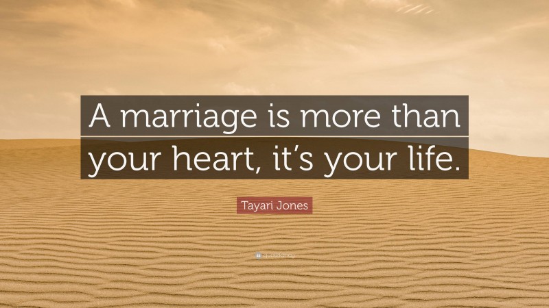 Tayari Jones Quote: “A marriage is more than your heart, it’s your life.”