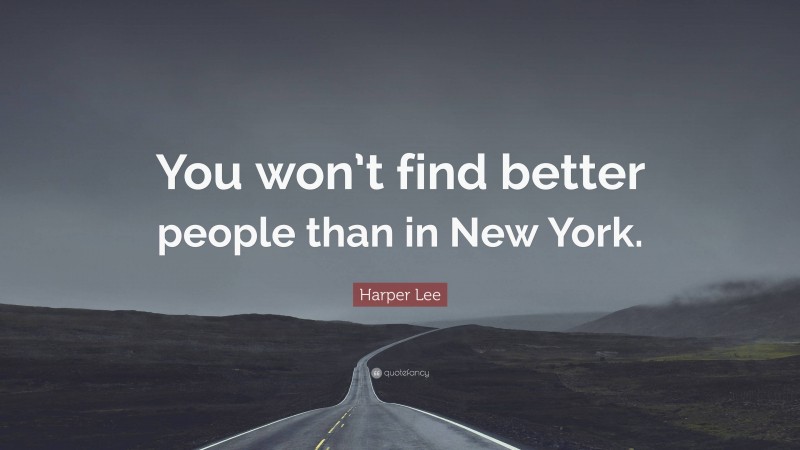 Harper Lee Quote: “You won’t find better people than in New York.”