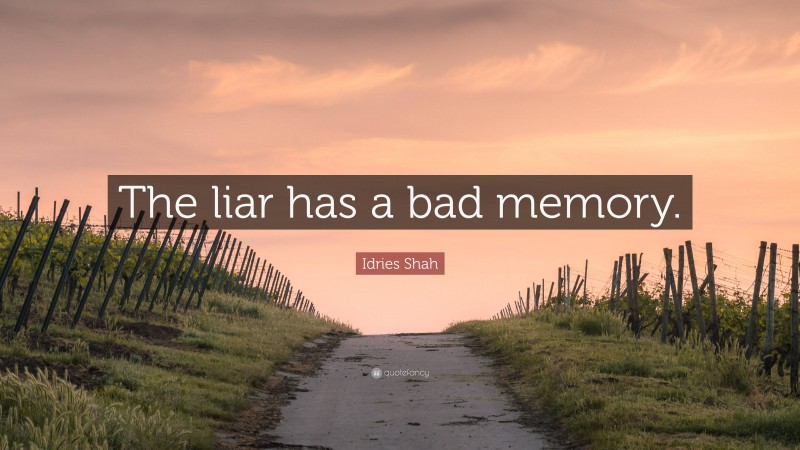 Idries Shah Quote: “The liar has a bad memory.”