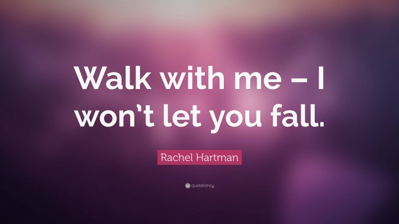 Rachel Hartman Quote: “Walk with me – I won’t let you fall.”