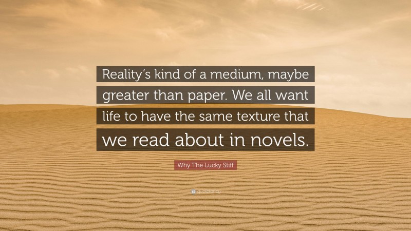 Why The Lucky Stiff Quote: “Reality’s kind of a medium, maybe greater than paper. We all want life to have the same texture that we read about in novels.”