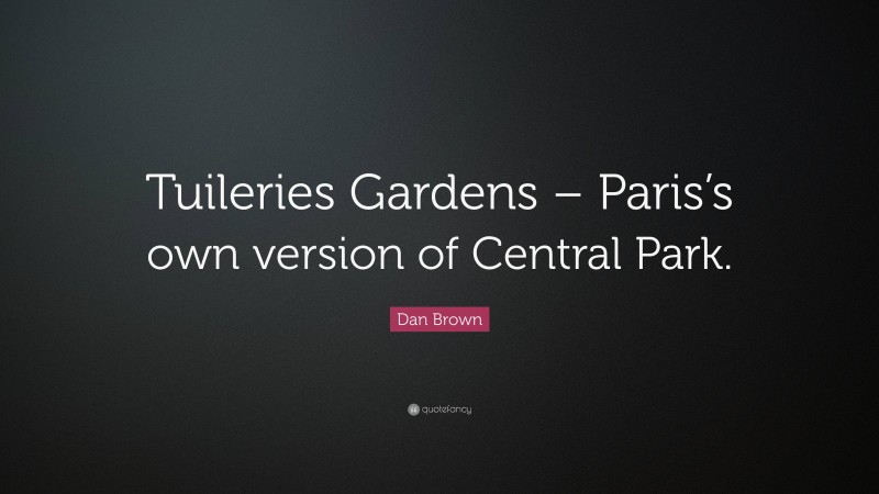 Dan Brown Quote: “Tuileries Gardens – Paris’s own version of Central Park.”