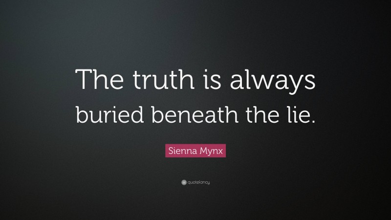 Sienna Mynx Quote: “The truth is always buried beneath the lie.”