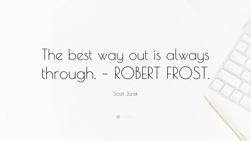 Scott Jurek Quote: “The best way out is always through. – ROBERT FROST.”