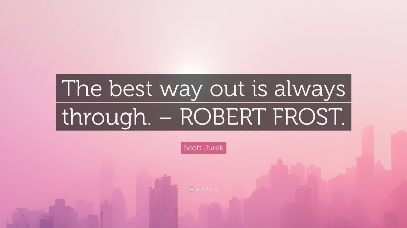 Scott Jurek Quote: “The best way out is always through. – ROBERT FROST.”