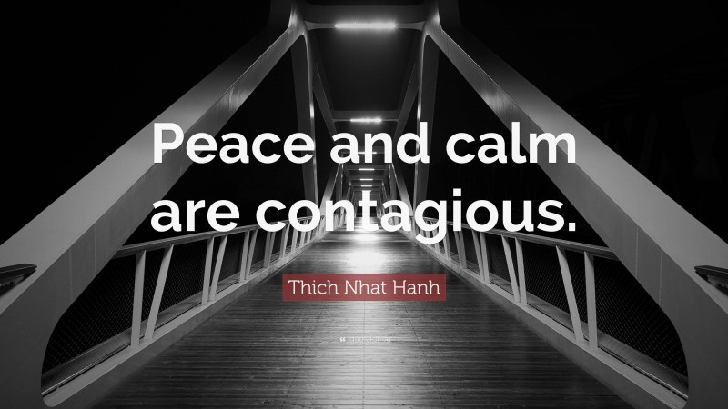 Thich Nhat Hanh Quote: “Peace and calm are contagious.”