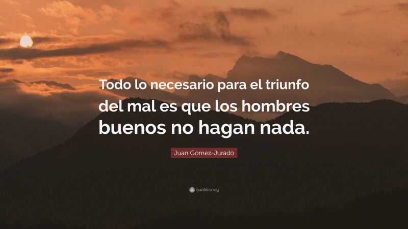 Juan Gomez-Jurado Quote: “Todo lo necesario para el triunfo del mal es ...