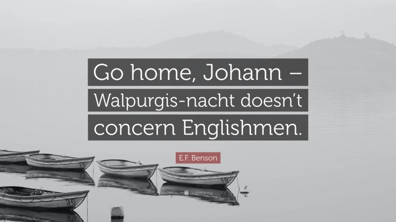 E.F. Benson Quote: “Go home, Johann – Walpurgis-nacht doesn’t concern Englishmen.”