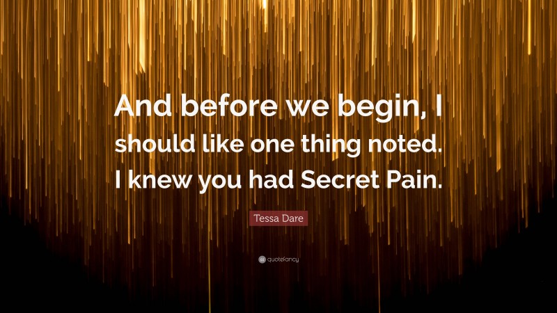 Tessa Dare Quote: “And before we begin, I should like one thing noted. I knew you had Secret Pain.”