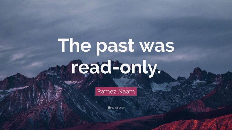 Ramez Naam Quote: “The past was read-only.”