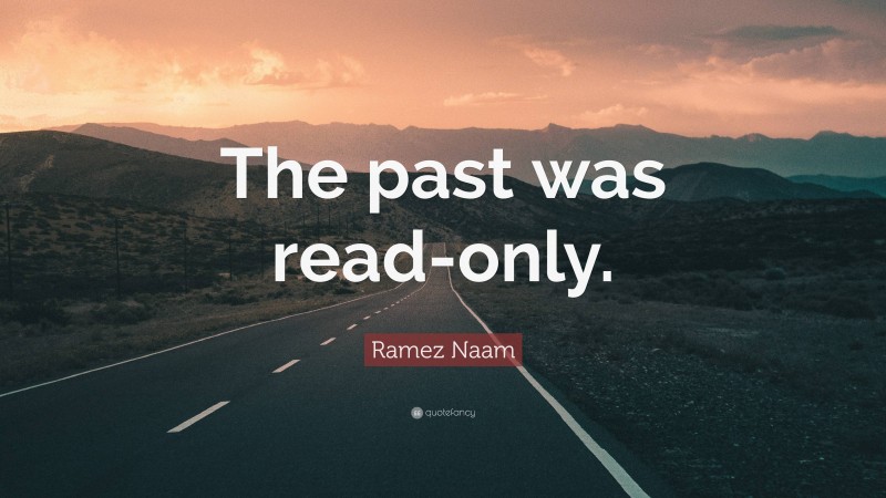 Ramez Naam Quote: “The past was read-only.”