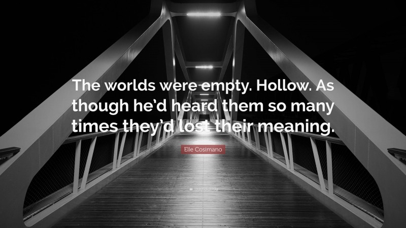 Elle Cosimano Quote: “The worlds were empty. Hollow. As though he’d heard them so many times they’d lost their meaning.”