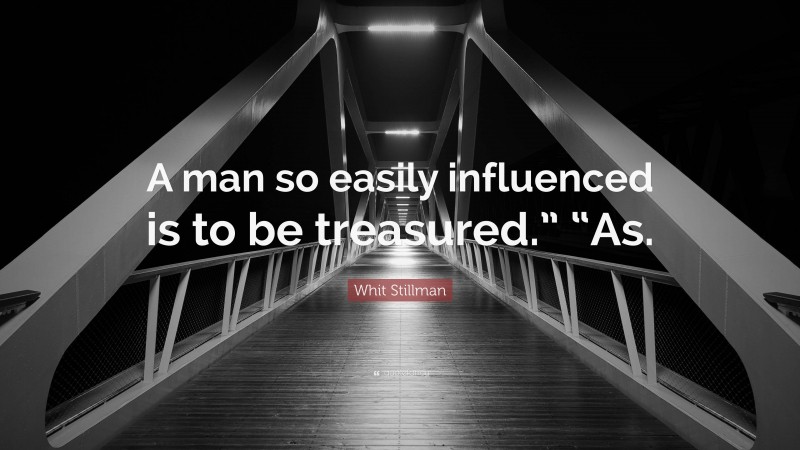 Whit Stillman Quote: “A man so easily influenced is to be treasured.” “As.”