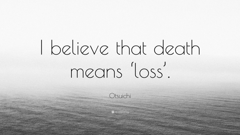 Otsuichi Quote: “I believe that death means ‘loss’.”