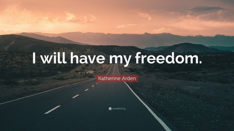 Katherine Arden Quote: “I will have my freedom.”