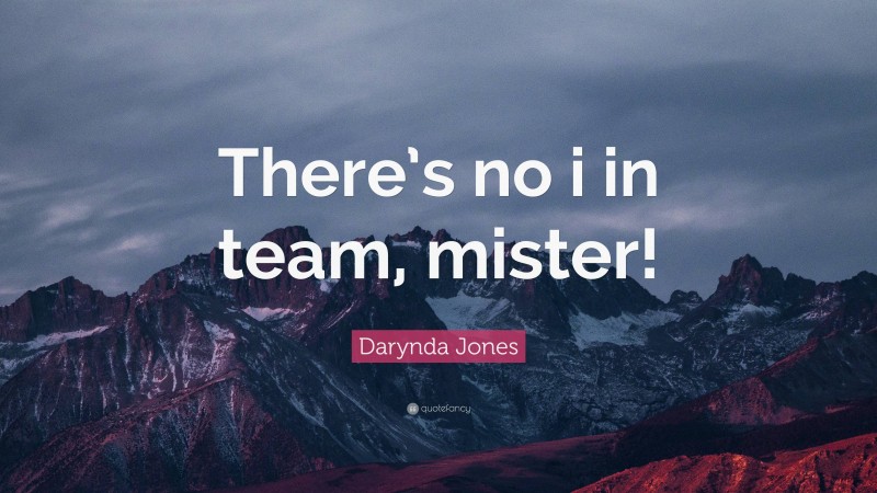 Darynda Jones Quote: “There’s no i in team, mister!”