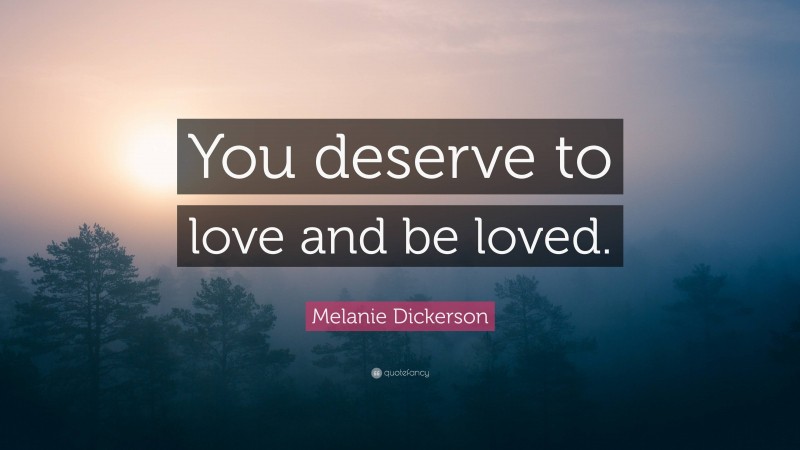 Melanie Dickerson Quote: “You deserve to love and be loved.”