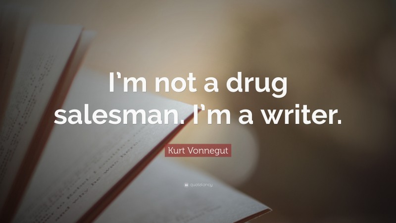 Kurt Vonnegut Quote: “I’m not a drug salesman. I’m a writer.”