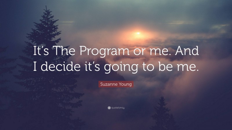 Suzanne Young Quote: “It’s The Program or me. And I decide it’s going to be me.”