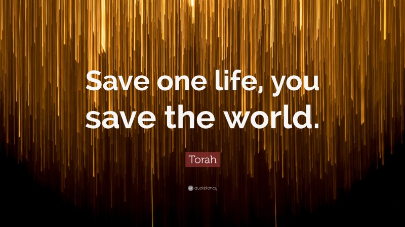 Torah Quote: “Save one life, you save the world.”