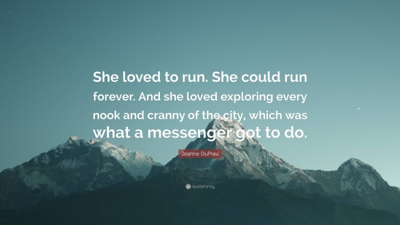 Jeanne DuPrau Quote: “She loved to run. She could run forever. And she loved exploring every nook and cranny of the city, which was what a messenger got to do.”