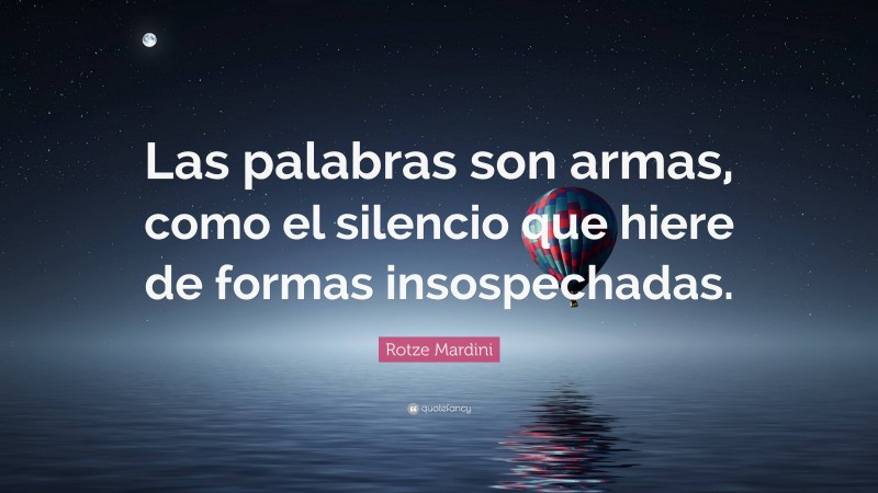 Rotze Mardini Quote: “Las palabras son armas, como el silencio que hiere de formas insospechadas.”