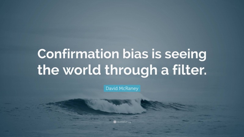 David McRaney Quote: “Confirmation bias is seeing the world through a filter.”