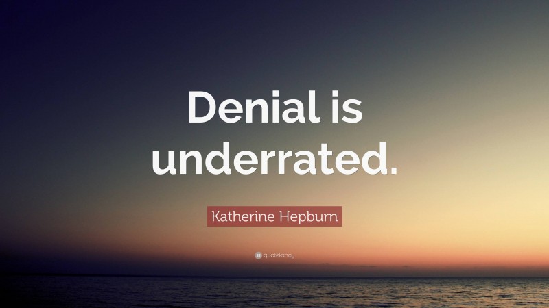 Katherine Hepburn Quote: “Denial is underrated.”