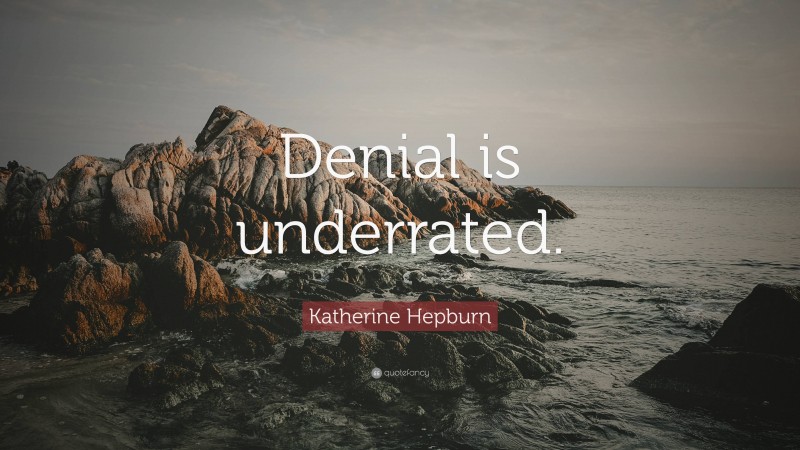 Katherine Hepburn Quote: “Denial is underrated.”