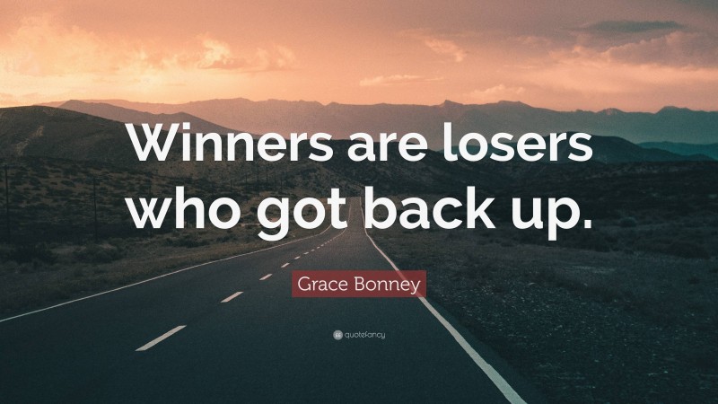 Grace Bonney Quote: “Winners are losers who got back up.”