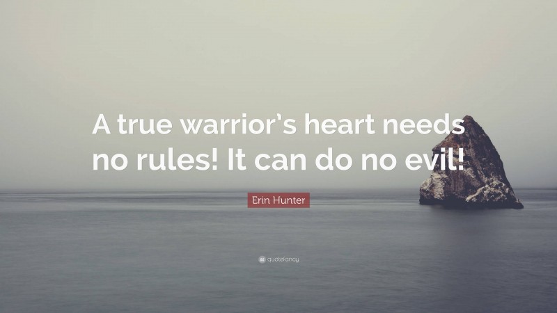 Erin Hunter Quote: “A true warrior’s heart needs no rules! It can do no evil!”