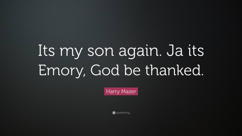 Harry Mazer Quote: “Its my son again. Ja its Emory, God be thanked.”