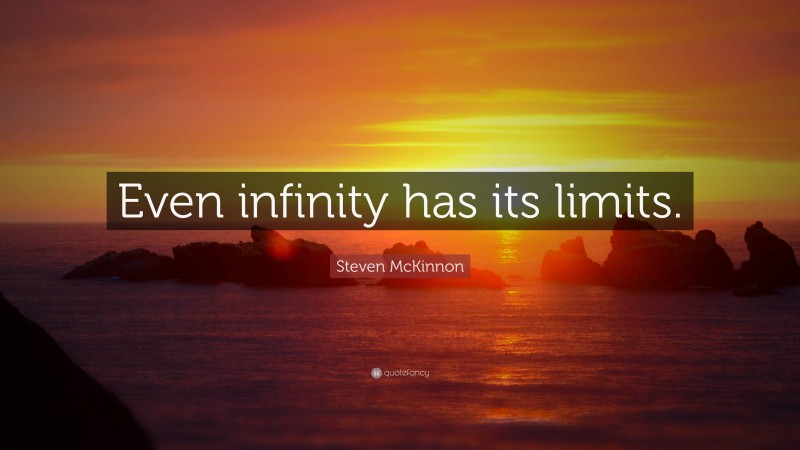 Steven McKinnon Quote: “Even infinity has its limits.”