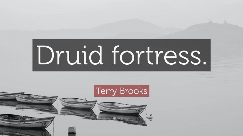 Terry Brooks Quote: “Druid fortress.”