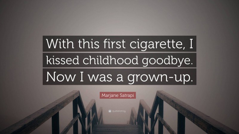Marjane Satrapi Quote: “With this first cigarette, I kissed childhood goodbye. Now I was a grown-up.”