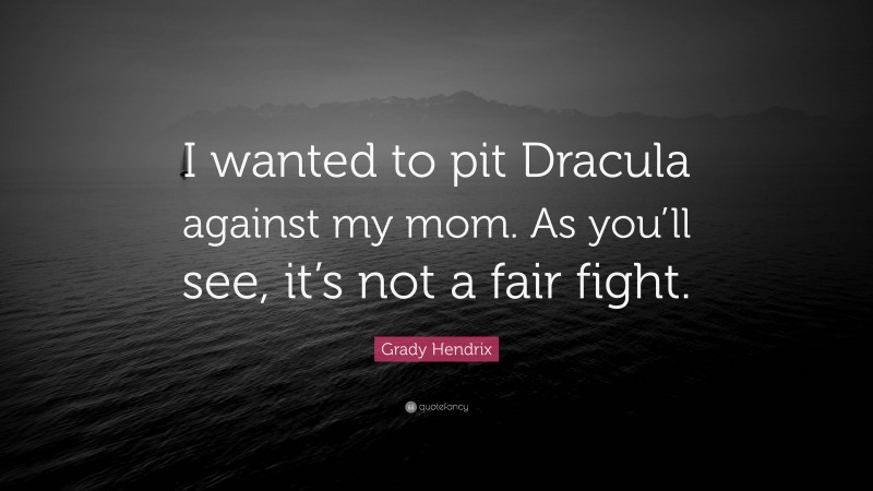 Grady Hendrix Quote: “I wanted to pit Dracula against my mom. As you’ll see, it’s not a fair fight.”